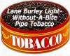 Flavor :  Lane Burley Light Without A Bite Pipe Tobacco by MyVapeJuice